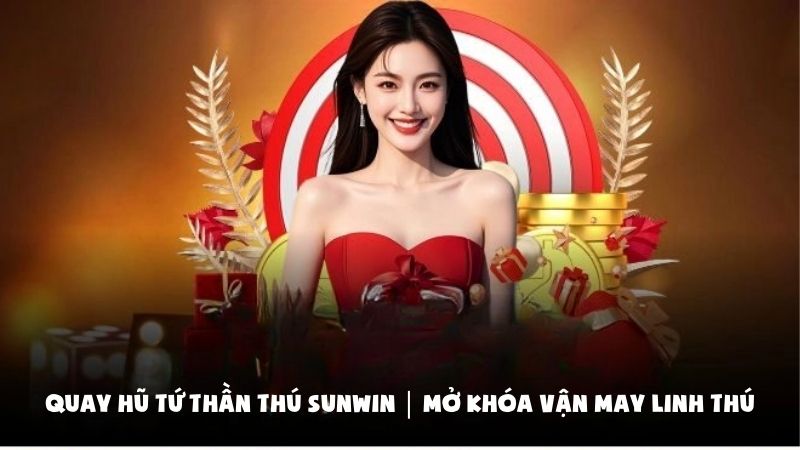 Quay Hũ Tứ Thần Thú Sunwin | Mở Khóa Vận May Linh Thú